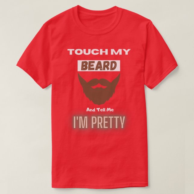 funny Touch My Beard And Tell Me Ix27m Pretty T-Shirt (Design Front)