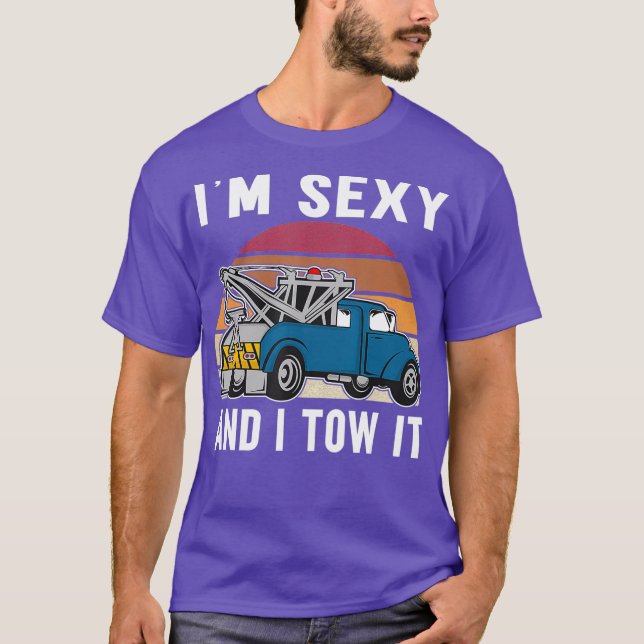 Funny Tow Truck Driver Im sexy and i tow it Cars T-Shirt (Front)