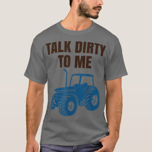 Funny Tractor Lover Talk Dirty To Me Farmer fun T-Shirt