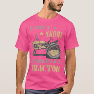 Funny Tractor Snore I Don'T Snore I Dream I'M A Tr T-Shirt