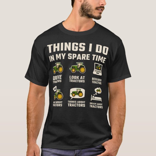 Funny Tractors Lover 6 Things I Do In My Spare Tim T-Shirt (Front)