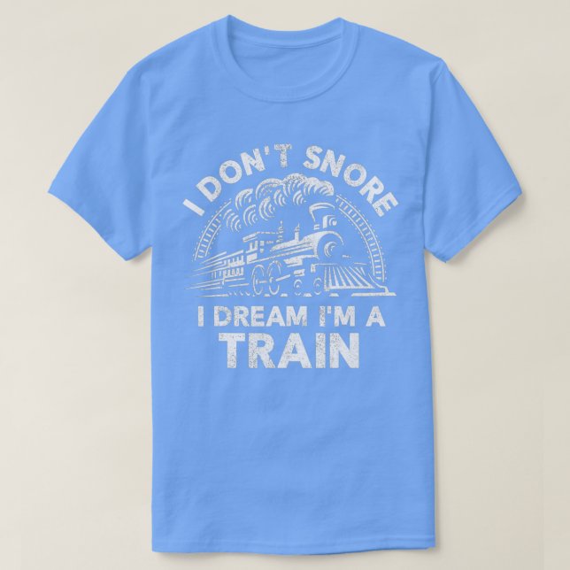 Funny Train Shirt For Men I Donx27t Snore I Dream  (Design Front)