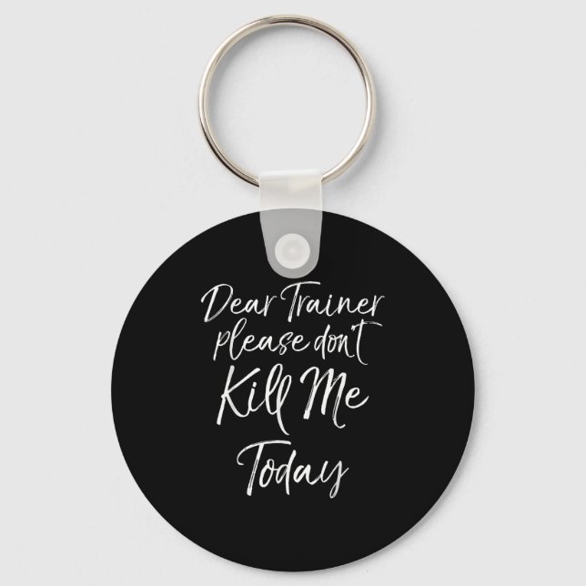 Funny Training Quote Dear Trainer Please Don't Kil Key Ring (Front)