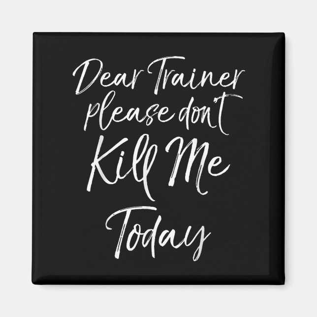 Funny Training Quote Dear Trainer Please Don't Kil Magnet (Front)