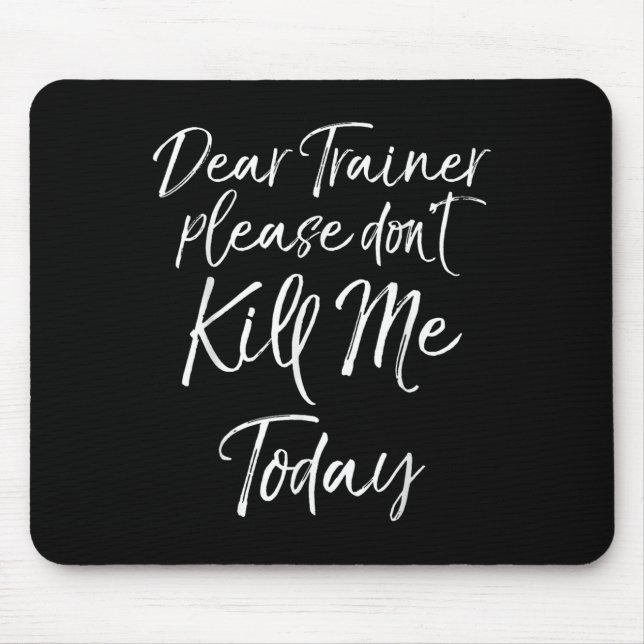 Funny Training Quote Dear Trainer Please Don't Kil Mouse Mat (Front)