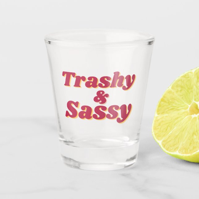Funny Trashy & Sassy Quote  Shot Glass (Front)
