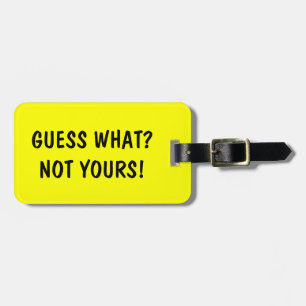 Funny travel luggage tag   Guess what? Not Yours!
