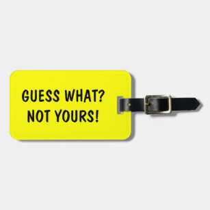 Funny travel luggage tag   Guess what? Not Yours!