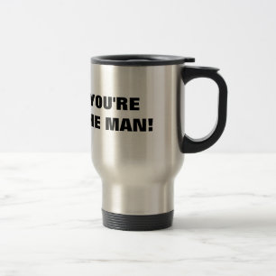 Funny travel mug for men   You're the man!