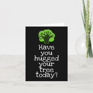 Funny Tree Hugger Have You Hugged Your Tree Today  Card