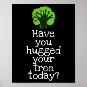 Funny Tree Hugger Have You Hugged Your Tree Today Poster