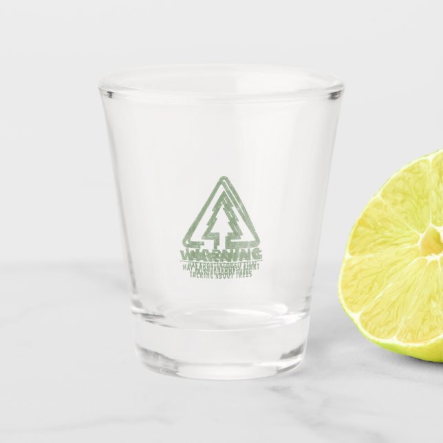Funny Tree Lover Warning Quote Forestry Students T Shot Glass (Front)