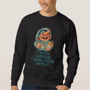 Funny Troll Teacher I Teach Survive Coffee Repeat Sweatshirt