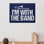 Funny Trombone I'm with the Band Poster<br><div class="desc">A band geek design for a master player of the french horn instrument featuring the phrase I'm With The Band. A great humor gift for regionals competition for marching band in high school.</div>