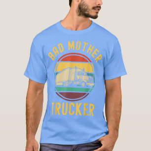 Funny Truck Driver Bad Mother Trucker With Retro S T-Shirt