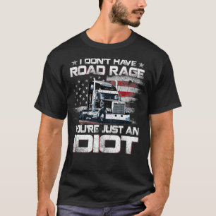 Funny Truck Driver I Dont Have Road Rage T-Shirt