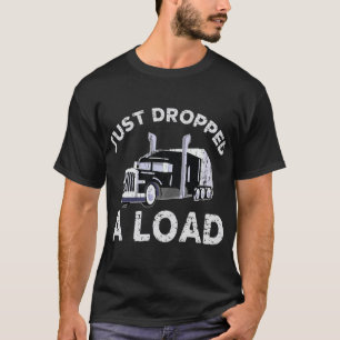 Funny Truck Driving Just Dropped A Load T-Shirt