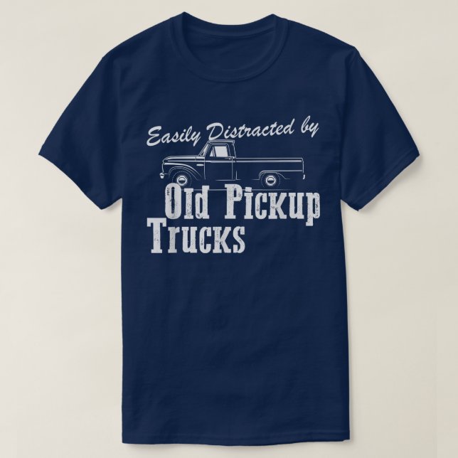 Funny Trucker Gifts Easily Distracted By Old Picku T-Shirt (Design Front)