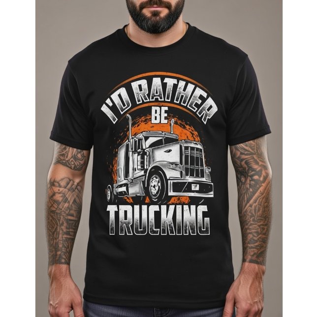 Funny Trucker Shirt - I'd Rather Be Trucking (Creator Uploaded)