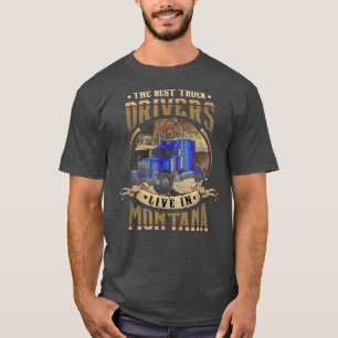 Funny Truckers THE BEST TRUCK DRIVERS LIVE IN MONT T-Shirt