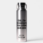 Funny True Crime Podcast Fan Custom Water Bottle<br><div class="desc">Shh I'm Listening to True Crime Podcasts. Serial killer obsession? This funny podcast listener humour design has got you covered. Shush,  don't talk to me while I'm learning about murders or working as a podcaster that tells stories about criminals and criminology.</div>