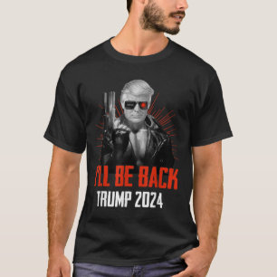Funny Trump 2024 45 47 Trumpinator Ill Be Back T-Shirt