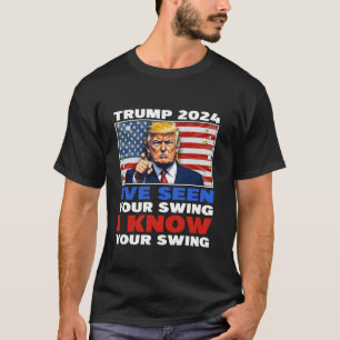 Funny Trump 2024 I ve Seen Your Swing I Know Your  T-Shirt