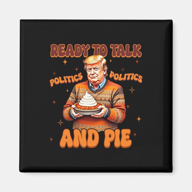Funny Trump 2024 Ready To Talk Politic And Pie Mer Magnet (Front)