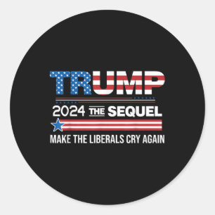 Funny Trump 2024 The Sequel Make Liberals Cry Classic Round Sticker