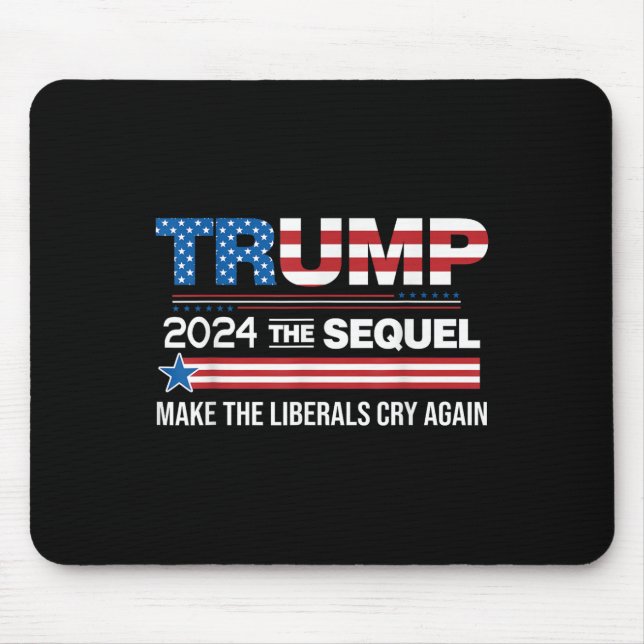 Funny Trump 2024 The Sequel Make Liberals Cry Mouse Mat (Front)