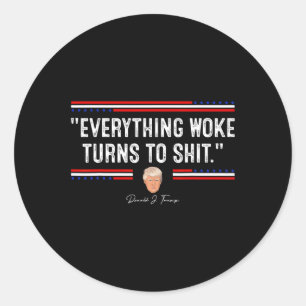 Funny Trump 34everything Woke Turns To Shit34 Poli Classic Round Sticker