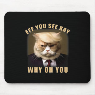 Funny Trump Hair Cat Eff You See Kay Why Oh You Mouse Mat