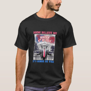 Funny TRUMP HAPPY 4th of JULY Believe Me YUGE Fire T-Shirt