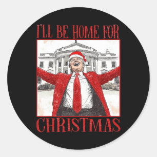 Funny Trump I’ll Be Home For Christmas 2024 Daddy' Classic Round Sticker