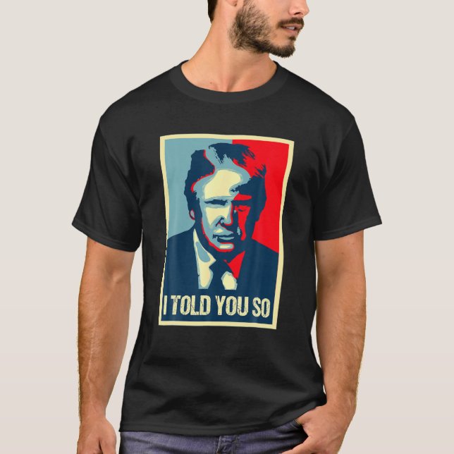 Funny Trump I Told You So 45Th President Conservat T-Shirt (Front)