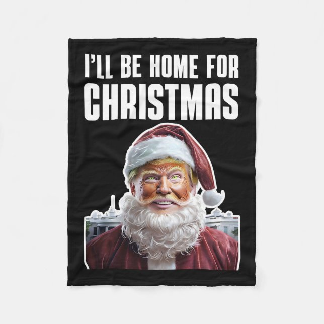 Funny Trump I'll Be Home For Christmas Funny Trump Fleece Blanket (Front)