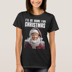 Funny Trump I'll Be Home For Christmas Funny Trump T-Shirt