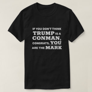 Funny Trump is a Conman You are the Mark T-Shirt