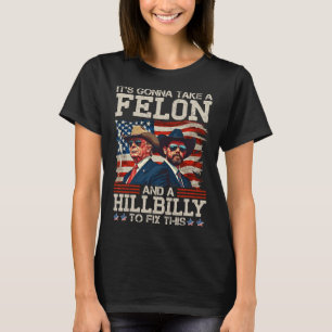Funny Trump It's Gonna Take A Hillbilly And A Felo T-Shirt