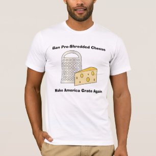 Funny Trump Make America Great (Grate) Cheese T-Shirt