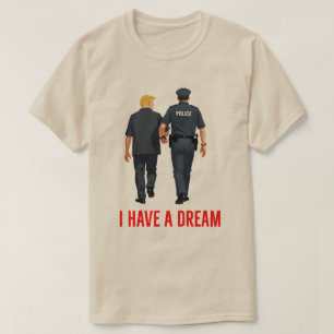 Funny Trump Police Shirt - 'I Have A Dream' Satiri