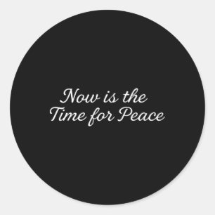 Funny Trump Saying Now Is The Time For Peace 1 Classic Round Sticker