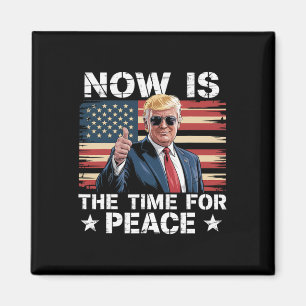 Funny Trump Saying Now Is The Time For Peace 2  Magnet