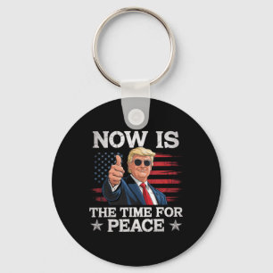 Funny Trump Saying Now Is The Time For Peace Key Ring