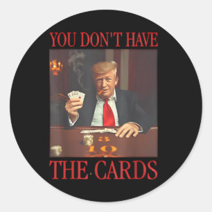 Funny Trump You Dont Have The Cards Classic Round Sticker