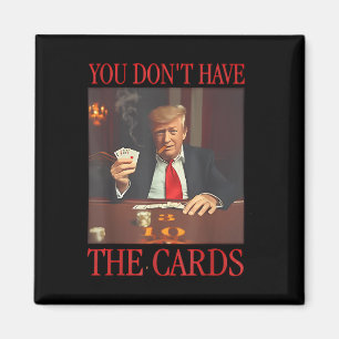 Funny Trump You Dont Have The Cards  Magnet