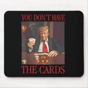 Funny Trump You Dont Have The Cards Mouse Mat