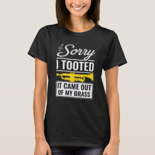 Funny Trumpet Jazz Sorry I Tooted It Came Out Of M T-Shirt
