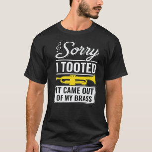 Funny Trumpet Jazz Sorry I Tooted It Came Out Of M T-Shirt