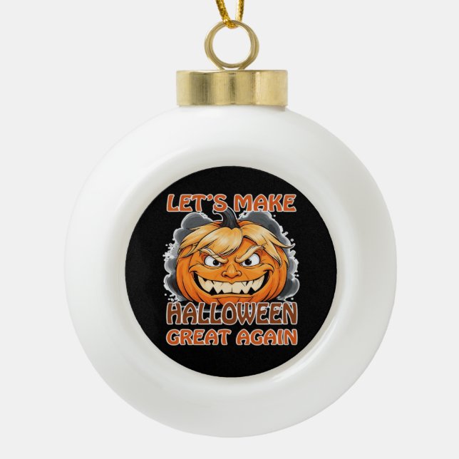Funny Trumpkin - Let's Make Halloween Great Again  Ceramic Ball Christmas Ornament (Front)
